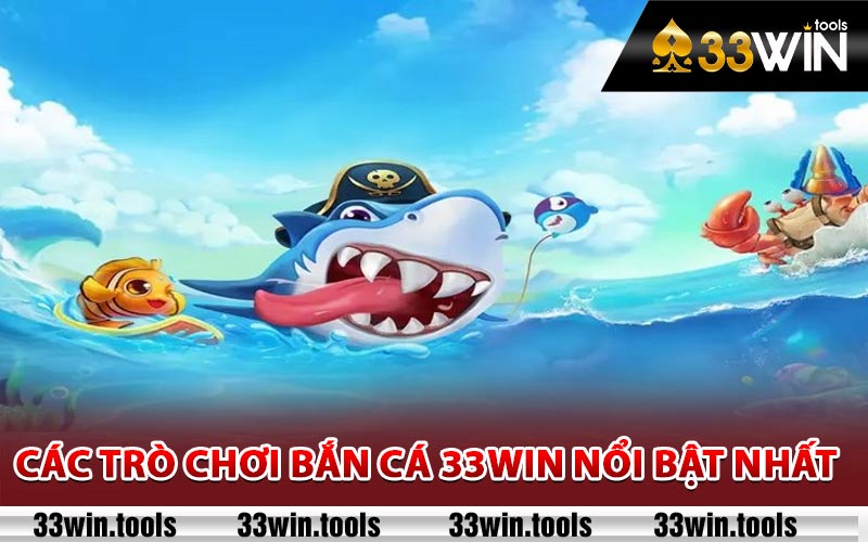 Bắn Cá 33Win - Điểm Đến Giải Trí Trực Tuyến Tin Cậy 2 Các trò chơi bắn cá 33Win nổi bật nhất