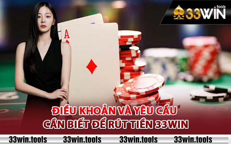 Rút Tiền 33Win - Xử Lý Cực Nhanh Chỉ Trong Nháy Mắt 1 Điều khoản và yêu cầu cần biết để rút tiền 33Win