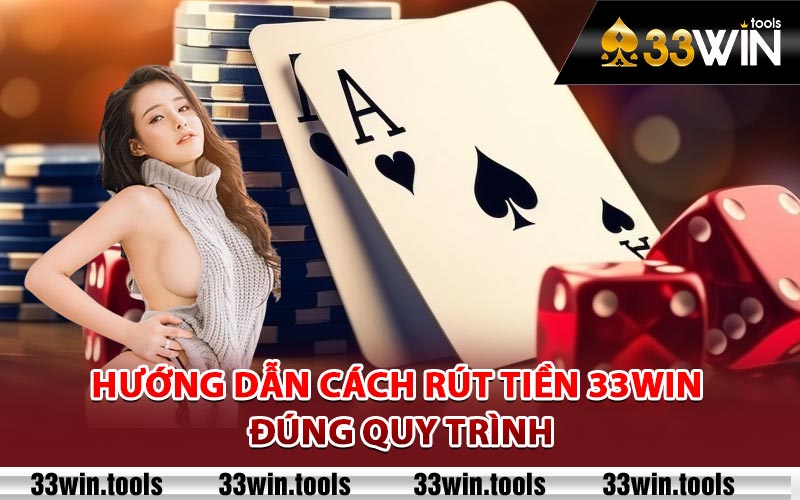 Rút Tiền 33Win - Xử Lý Cực Nhanh Chỉ Trong Nháy Mắt 2 Hướng dẫn cách rút tiền 33Win đúng quy trình
