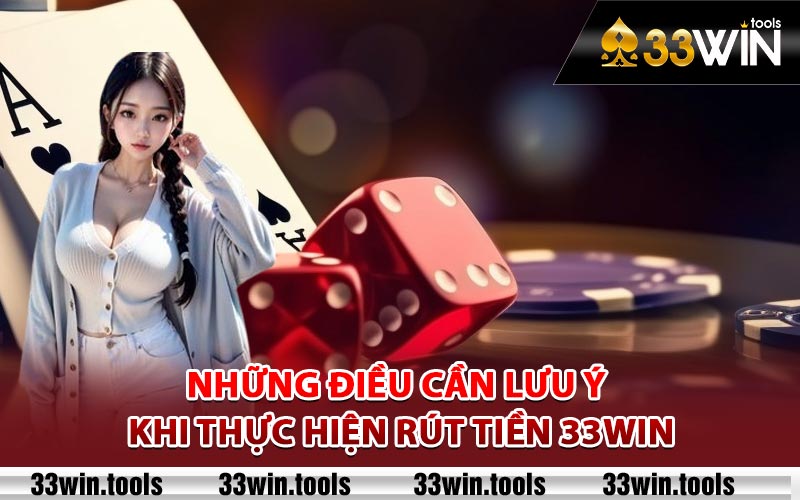 Rút Tiền 33Win - Xử Lý Cực Nhanh Chỉ Trong Nháy Mắt 3 Những điều cần lưu ý khi thực hiện rút tiền 33Win