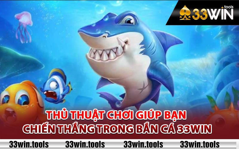 Bắn Cá 33Win - Điểm Đến Giải Trí Trực Tuyến Tin Cậy 4 Thủ thuật chơi giúp bạn chiến thắng trong bắn cá 33Win