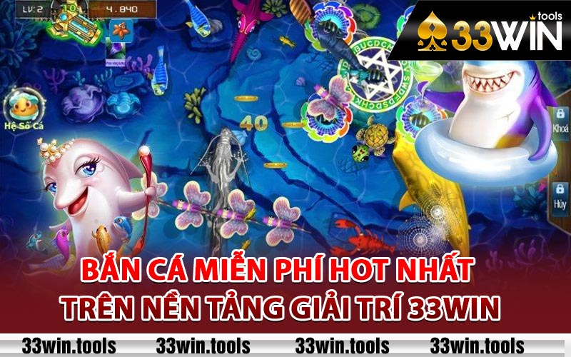 Bắn Cá Miễn Phí Hot Nhất Trên Nền Tảng Giải Trí 33win 6 Bắn cá miễn phí 33win